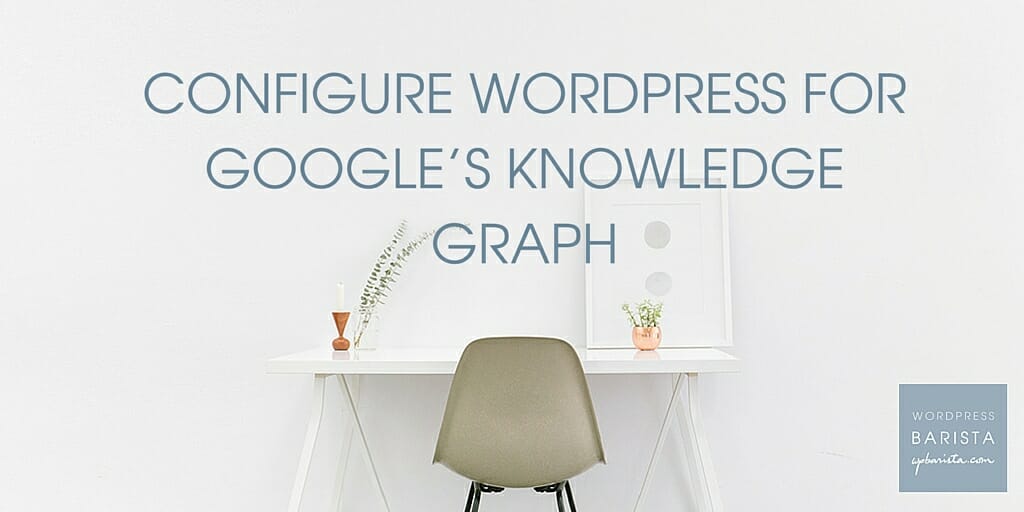 Configure WordPress for Google’s Knowledge Graph. Easily.