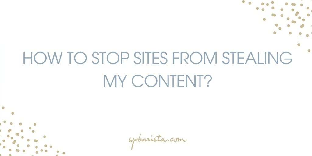 Question: How to stop sites from stealing my content?