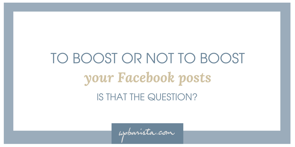 To Boost or Not To Boost Your Facebook Posts