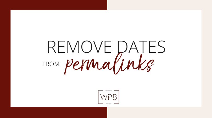 How to remove the dates from your permalinks