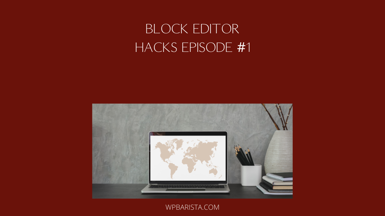 Tips & Hacks for using WordPress Block Editor – episode 1