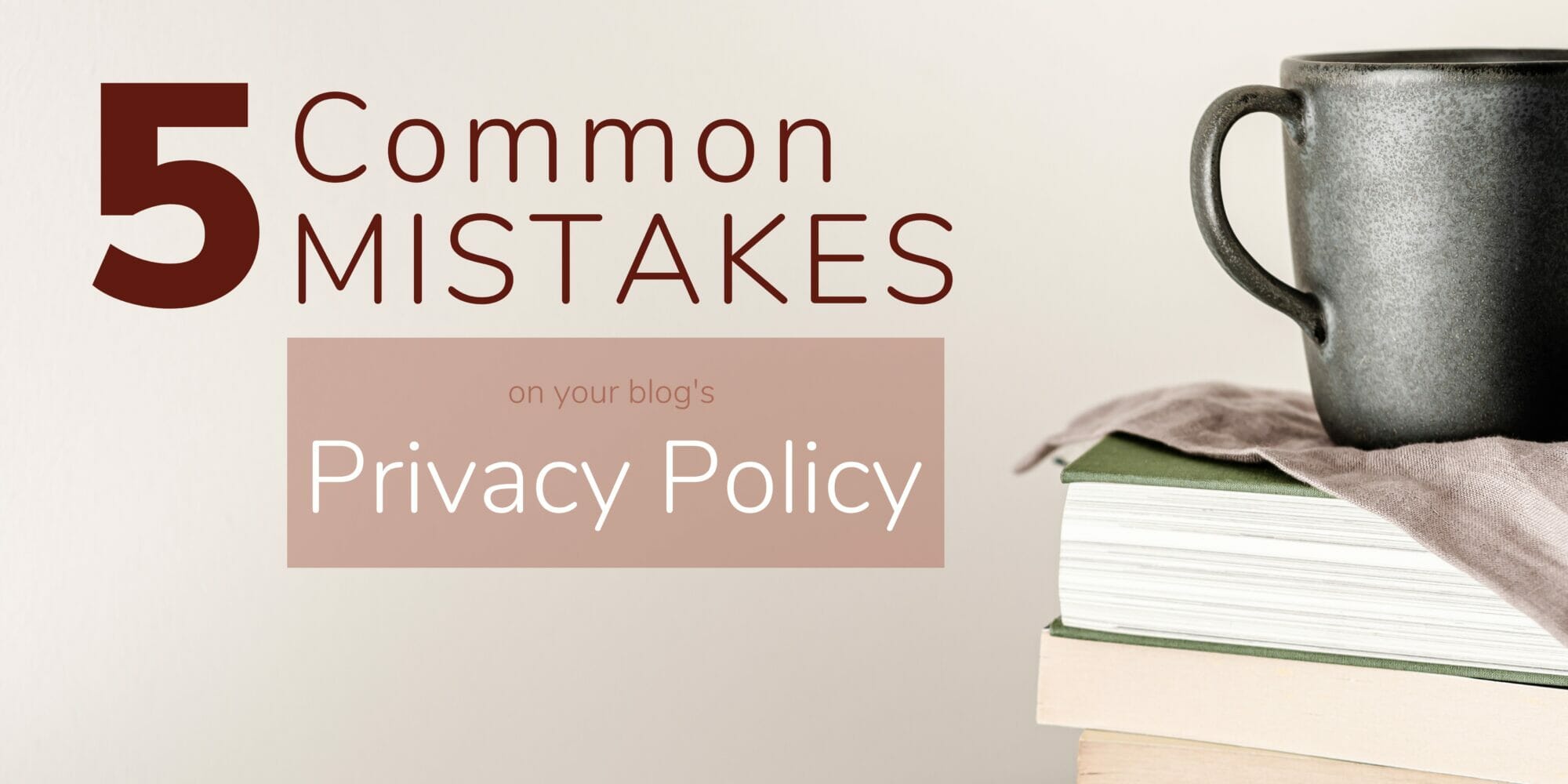 Avoid These 5 Common Mistakes When Writing Your Blog’s Privacy Policy